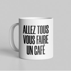 MUG "ALLEZ TOUS VOUS FAIRE"